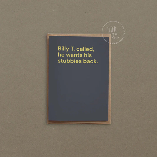 Billy T. called, he wants his stubbies back Greeting Card