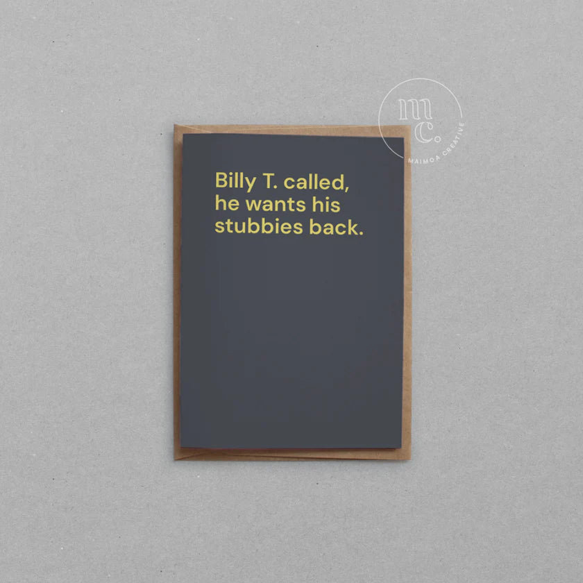Billy T. called, he wants his stubbies back Greeting Card
