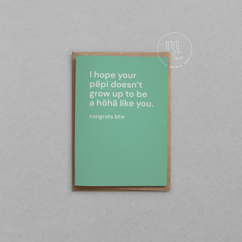 I hope your pēpi doesn’t grow up to be a hōhā like you Greeting Card