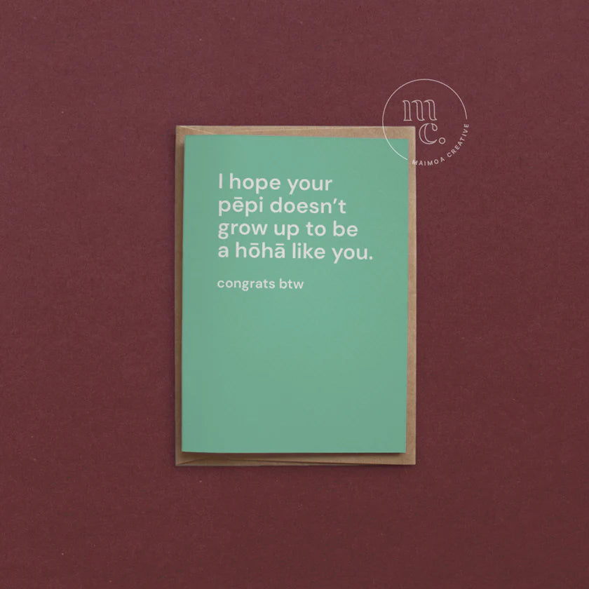 I hope your pēpi doesn’t grow up to be a hōhā like you Greeting Card